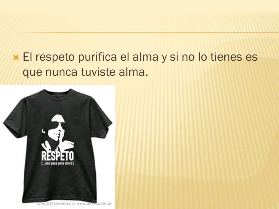 El respeto purifica el alma y si no lo tienes es que nunca tuviste alma.