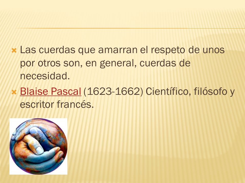 Las cuerdas que amarran el respeto de unos por otros son, en general, cuerdas de necesidad.