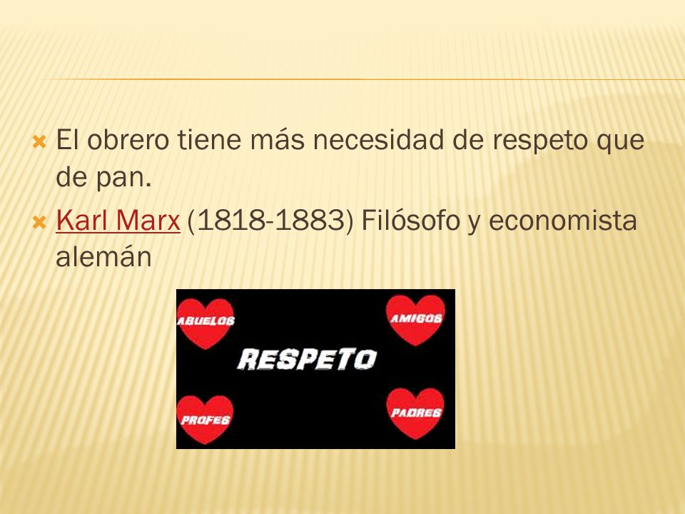 El obrero tiene más necesidad de respeto que de pan.