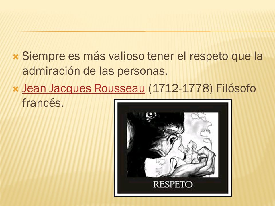 Siempre es más valioso tener el respeto que la admiración de las personas.