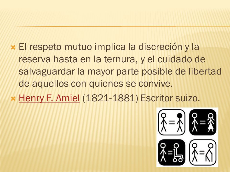 El respeto mutuo implica la discreción y la reserva hasta en la ternura, y el cuidado de salvaguardar la mayor parte posible de libertad de aquellos con quienes se convive.