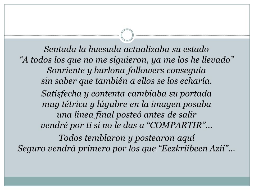Sentada la huesuda actualizaba su estado A todos los que no me siguieron, ya me los he llevado Sonriente y burlona followers conseguía sin saber que también a ellos se los echaría.