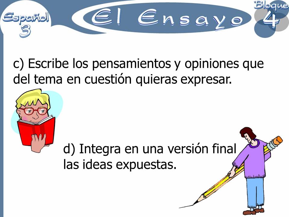 c) Escribe los pensamientos y opiniones que del tema en cuestión quieras expresar.