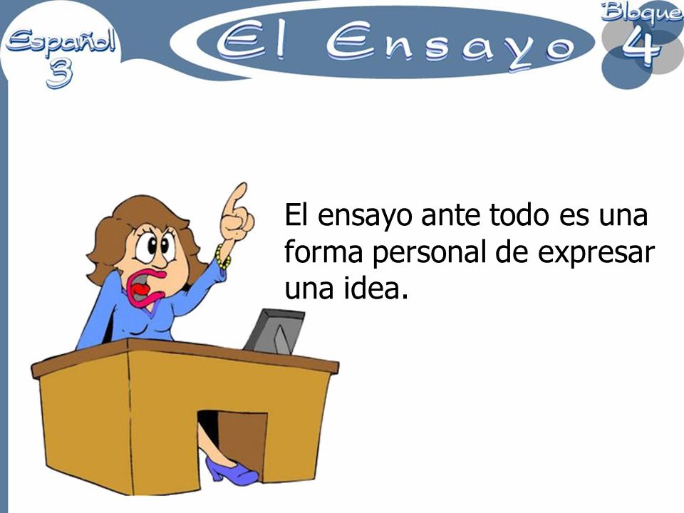 El ensayo ante todo es una forma personal de expresar una idea.