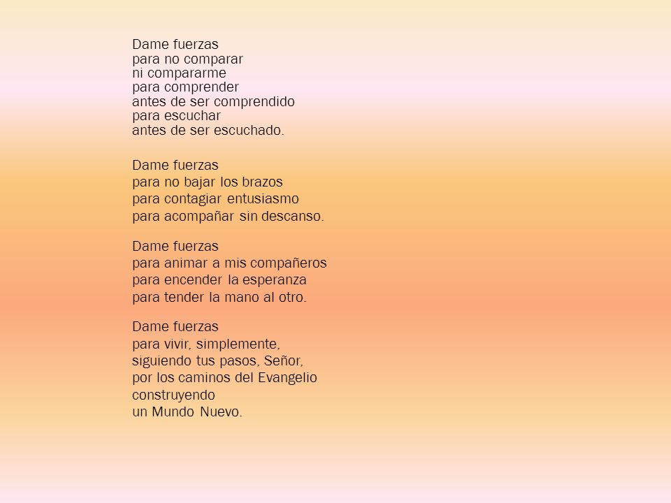 Dame fuerzas para no comparar ni compararme para comprender antes de ser comprendido para escuchar antes de ser escuchado.