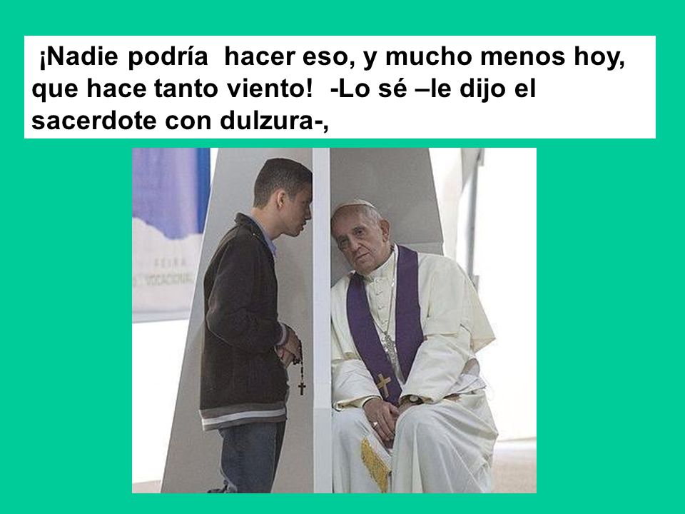 ¡Nadie podría hacer eso, y mucho menos hoy, que hace tanto viento