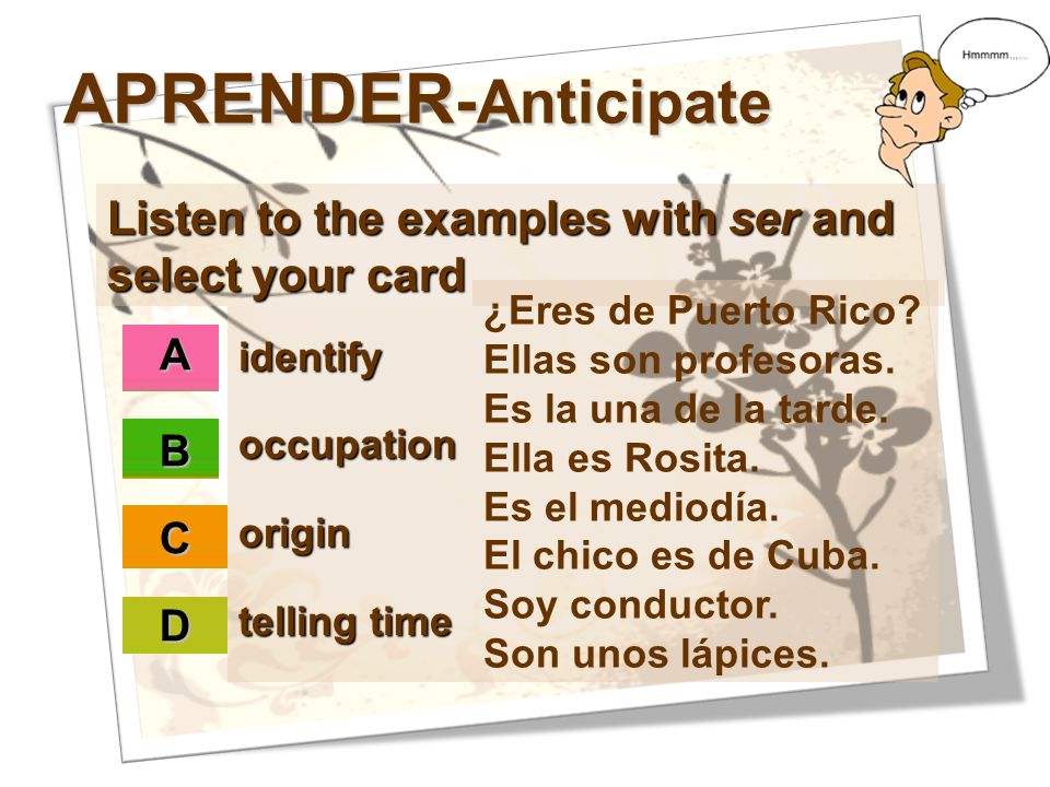 APRENDER-Anticipate Listen to the examples with ser and select your card. ¿Eres de Puerto Rico Ellas son profesoras.