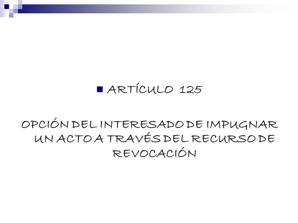 ARTÍCULO 125 OPCIÓN DEL INTERESADO DE IMPUGNAR UN ACTO A TRAVÉS DEL RECURSO DE REVOCACIÓN