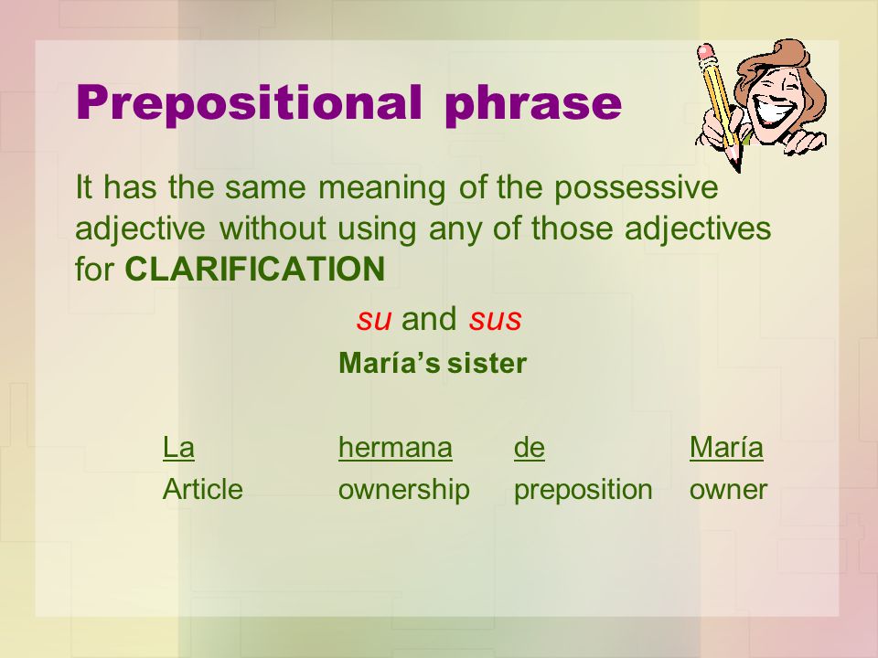 Prepositional phrase It has the same meaning of the possessive adjective without using any of those adjectives for CLARIFICATION.