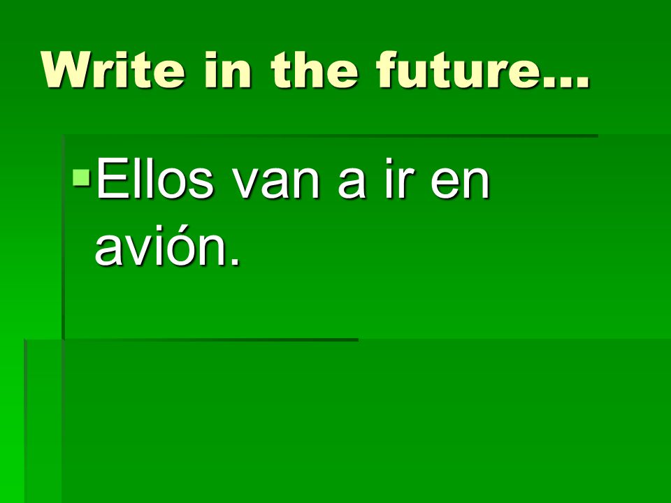 Write in the future… Ellos van a ir en avión.