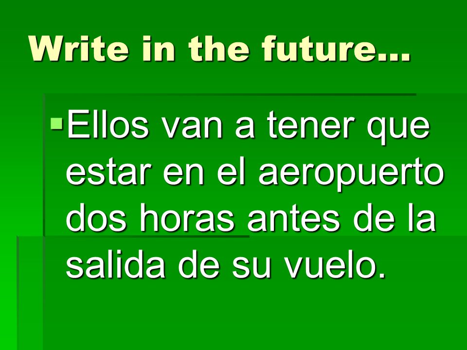 Write in the future… Ellos van a tener que estar en el aeropuerto dos horas antes de la salida de su vuelo.
