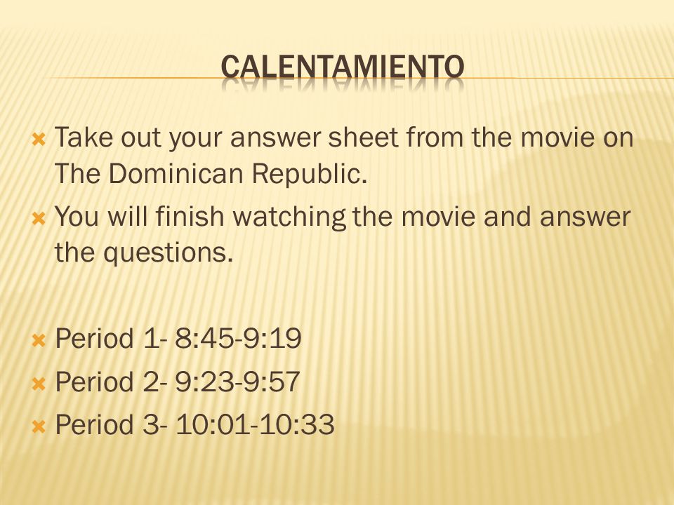 Calentamiento Take out your answer sheet from the movie on The Dominican Republic. You will finish watching the movie and answer the questions.