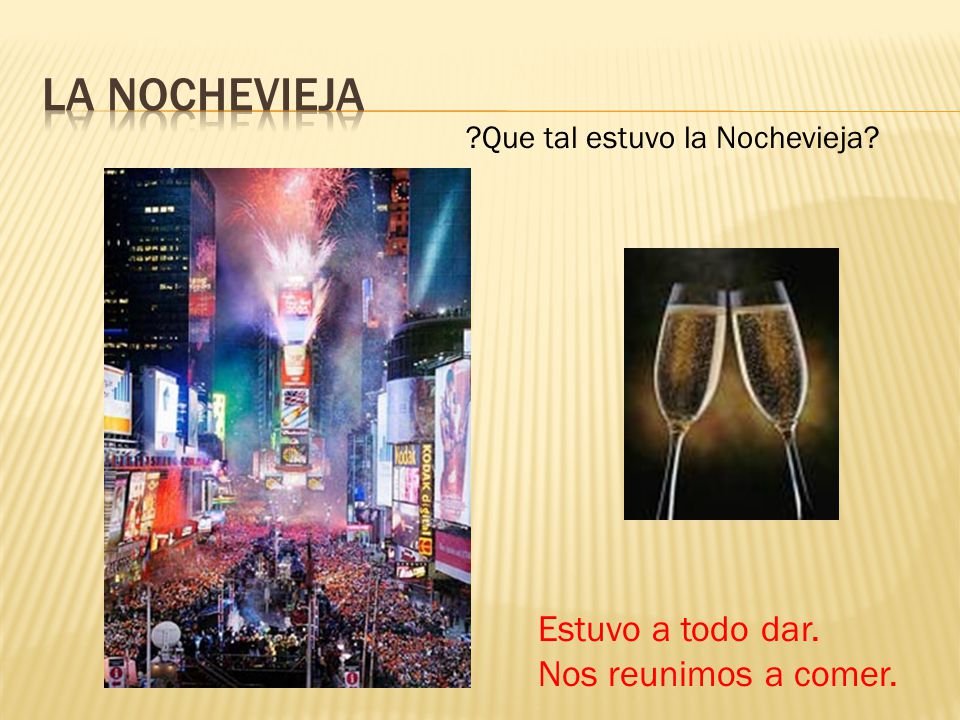 La Nochevieja Estuvo a todo dar. Nos reunimos a comer.