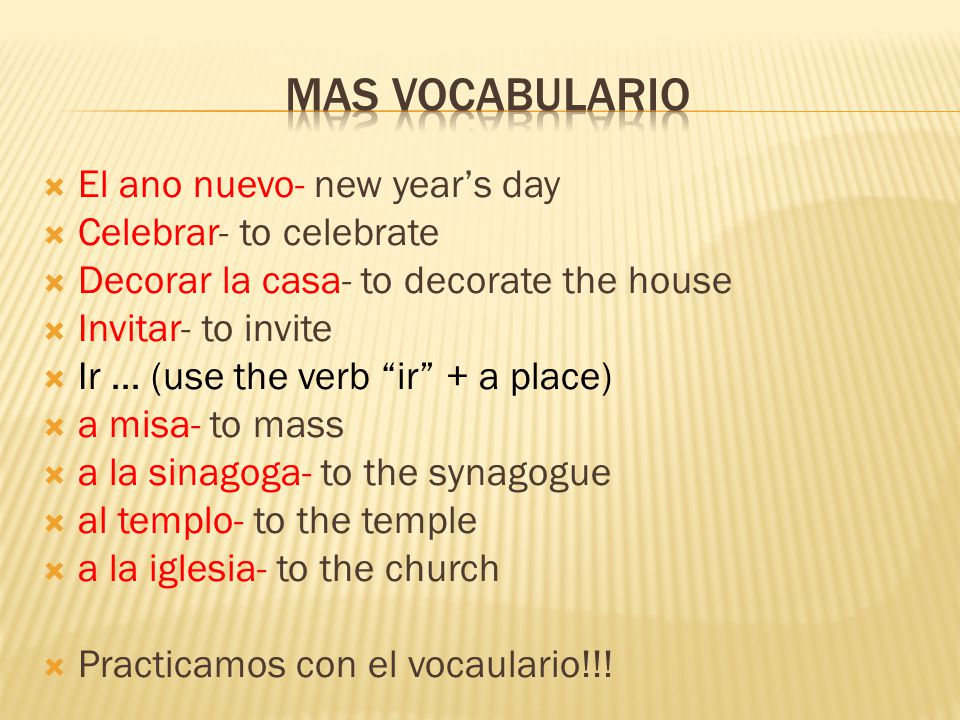 Mas vocabulario El ano nuevo- new year’s day Celebrar- to celebrate
