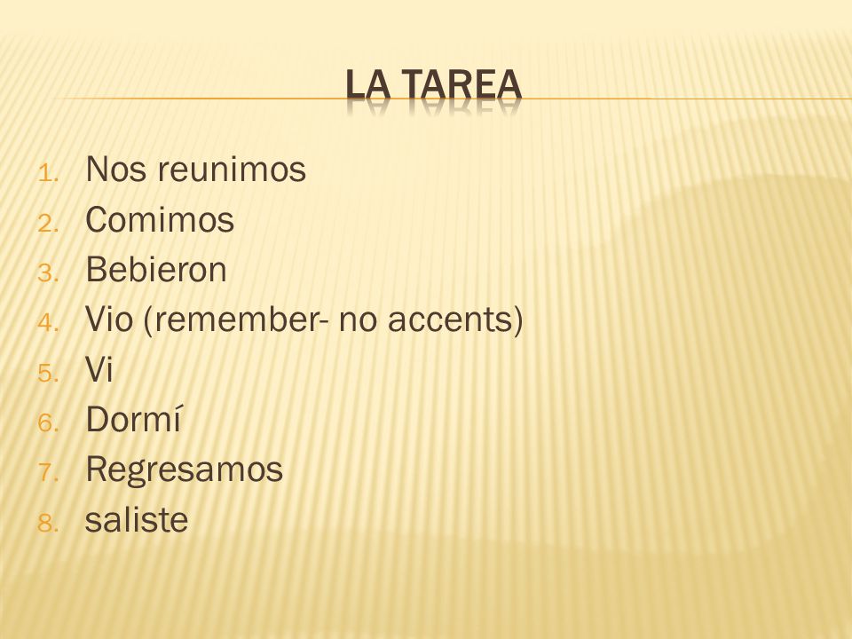 La tarea Nos reunimos Comimos Bebieron Vio (remember- no accents) Vi