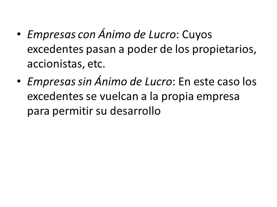 Empresas con Ánimo de Lucro: Cuyos excedentes pasan a poder de los propietarios, accionistas, etc.