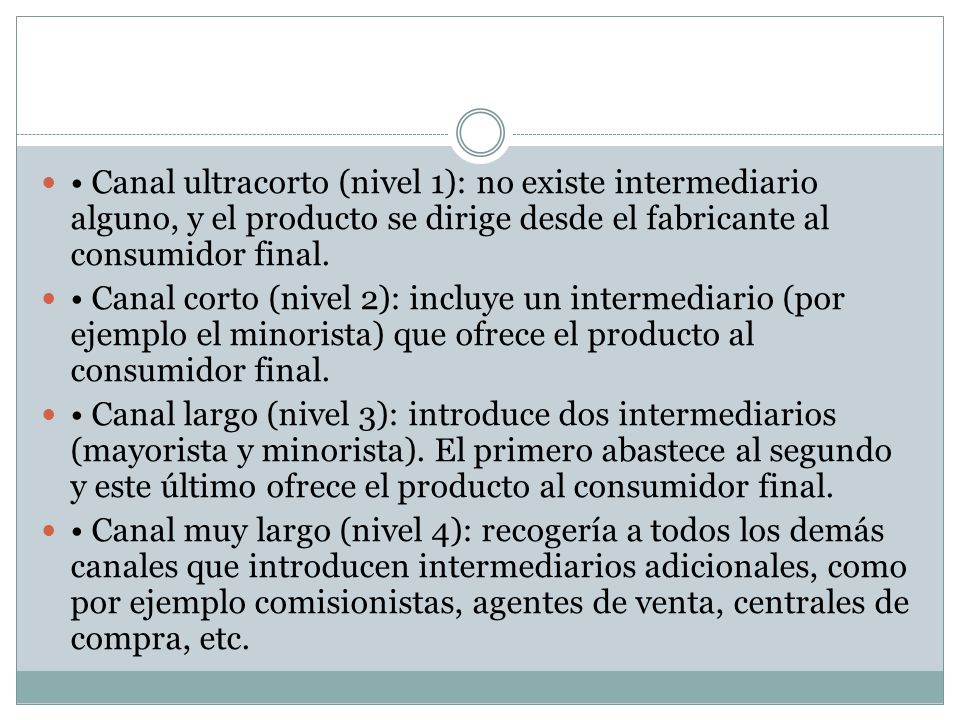• Canal ultracorto (nivel 1): no existe intermediario alguno, y el producto se dirige desde el fabricante al consumidor final.