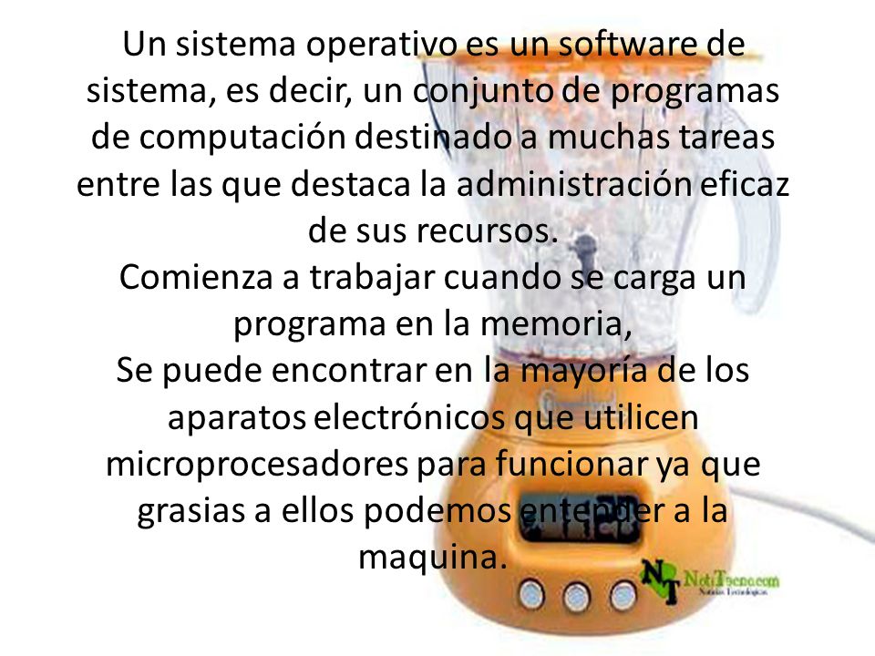 Un sistema operativo es un software de sistema, es decir, un conjunto de programas de computación destinado a muchas tareas entre las que destaca la administración eficaz de sus recursos.