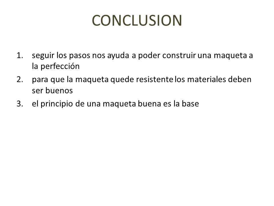 CONCLUSION seguir los pasos nos ayuda a poder construir una maqueta a la perfección.