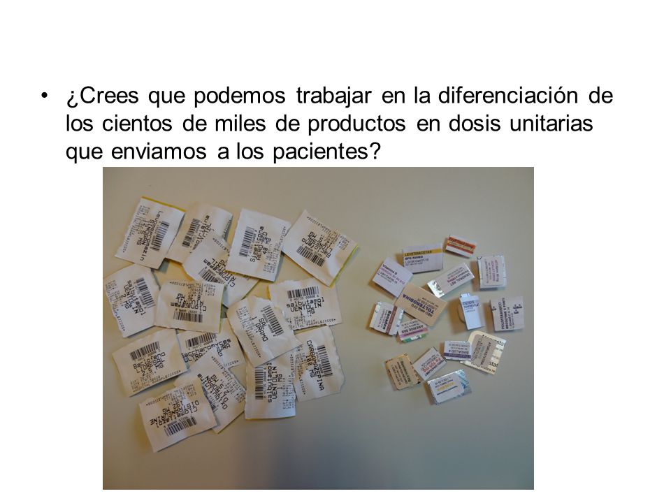 ¿Crees que podemos trabajar en la diferenciación de los cientos de miles de productos en dosis unitarias que enviamos a los pacientes