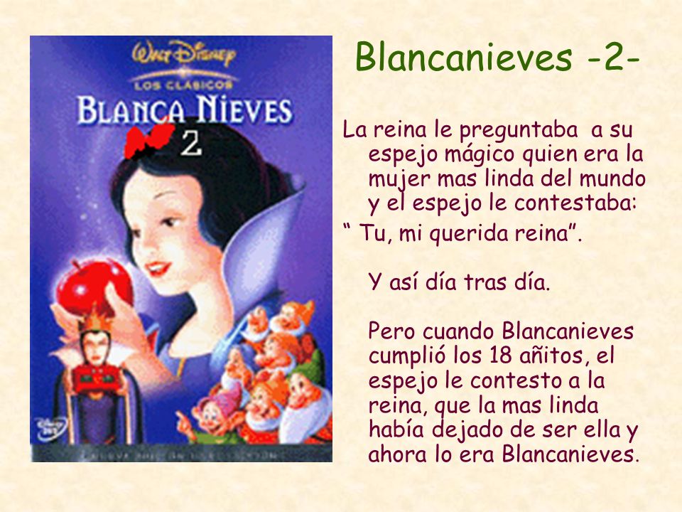 Blancanieves -2- La reina le preguntaba a su espejo mágico quien era la mujer mas linda del mundo y el espejo le contestaba: