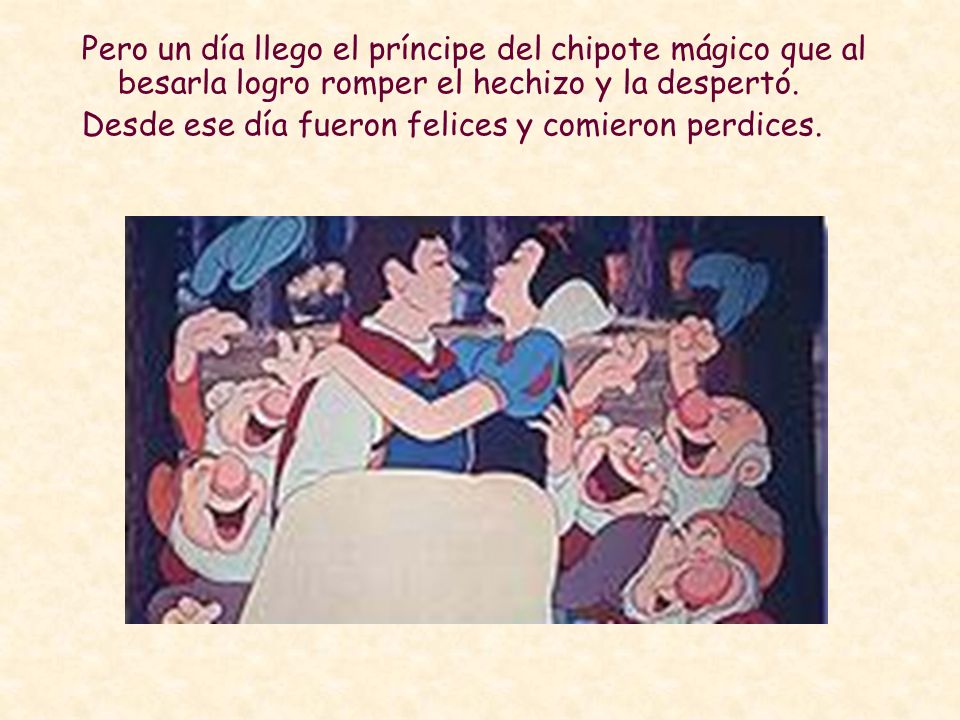 Pero un día llego el príncipe del chipote mágico que al besarla logro romper el hechizo y la despertó.