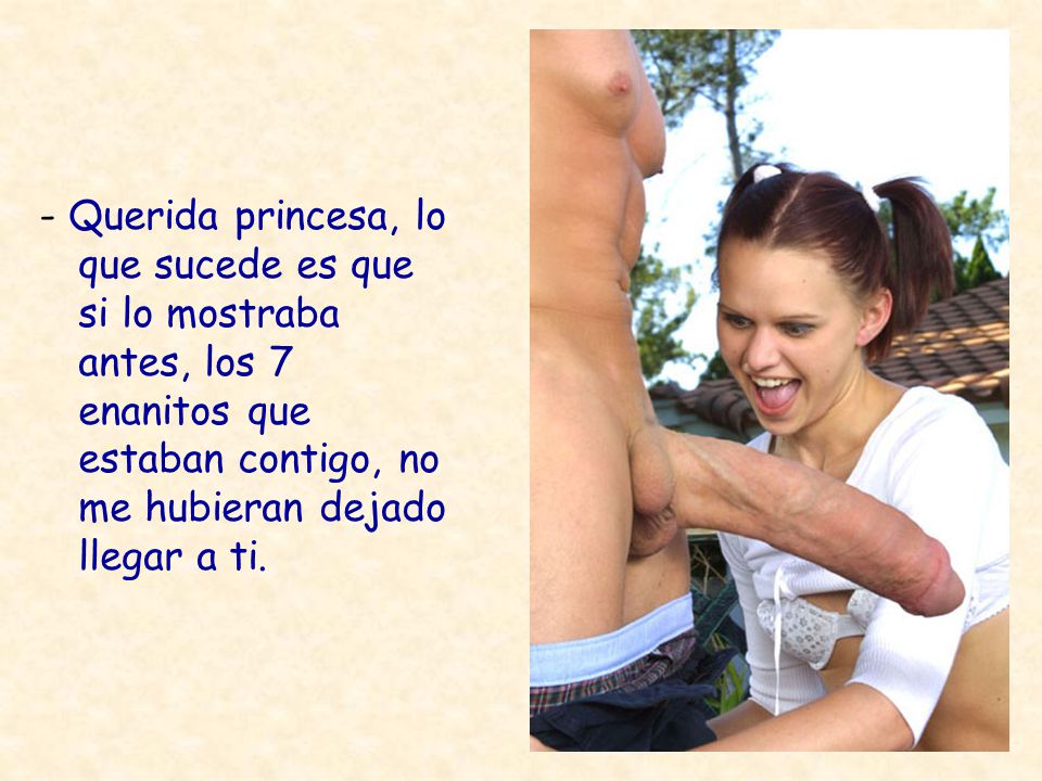 - Querida princesa, lo que sucede es que si lo mostraba antes, los 7 enanitos que estaban contigo, no me hubieran dejado llegar a ti.