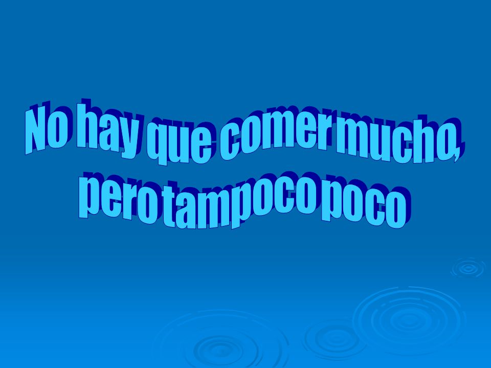 N o h a y q u e c o m e r m u c h o, p e r o t a m p o c o p o c o