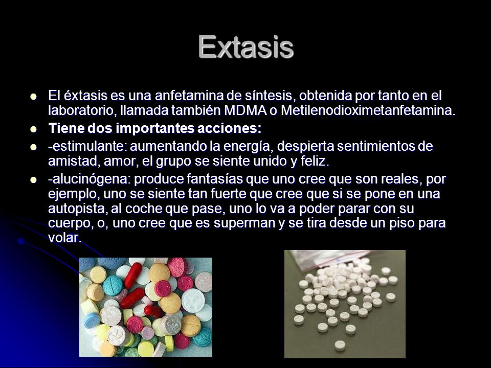 Extasis El éxtasis es una anfetamina de síntesis, obtenida por tanto en el laboratorio, llamada también MDMA o Metilenodioximetanfetamina.