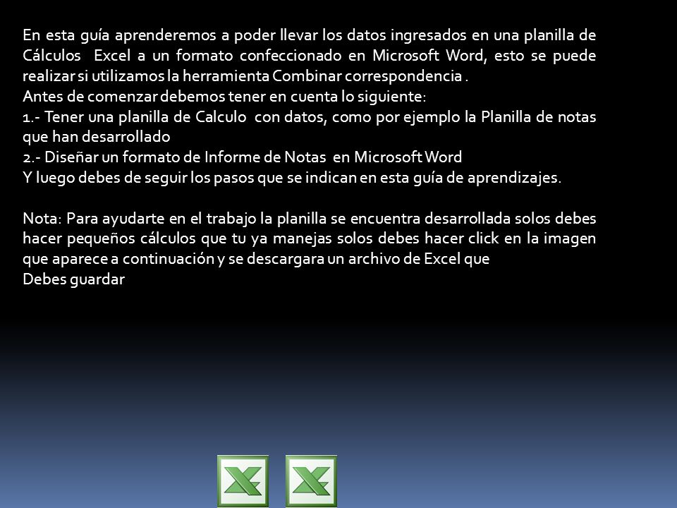 En esta guía aprenderemos a poder llevar los datos ingresados en una planilla de Cálculos Excel a un formato confeccionado en Microsoft Word, esto se puede realizar si utilizamos la herramienta Combinar correspondencia .
