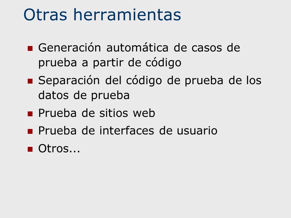 Otras herramientas Generación automática de casos de prueba a partir de código. Separación del código de prueba de los datos de prueba.