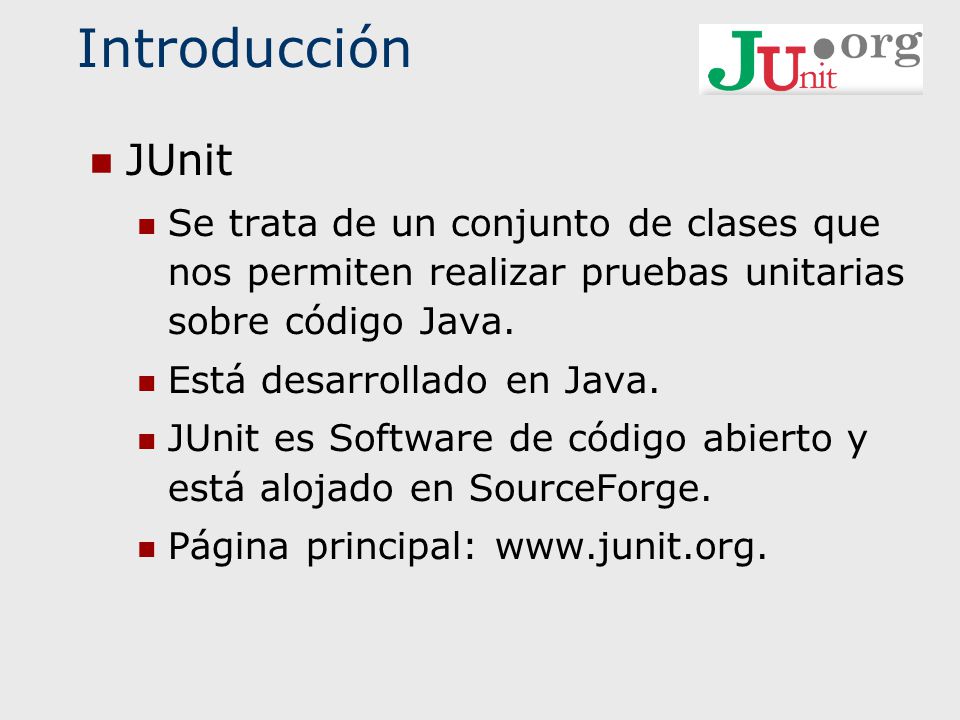 Introducción JUnit. Se trata de un conjunto de clases que nos permiten realizar pruebas unitarias sobre código Java.