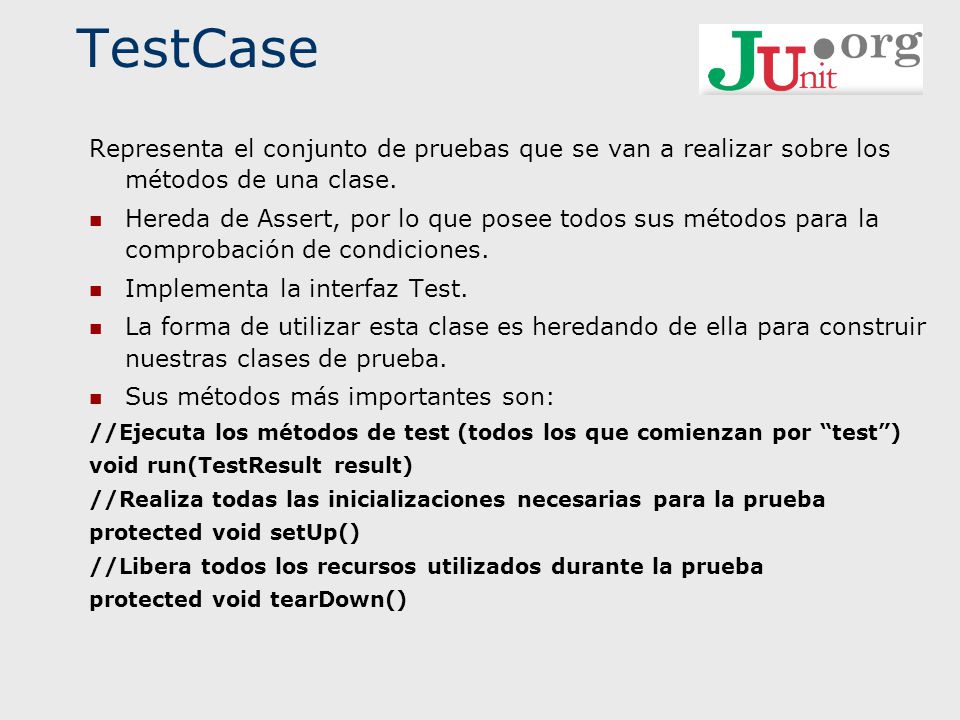 TestCase Representa el conjunto de pruebas que se van a realizar sobre los métodos de una clase.