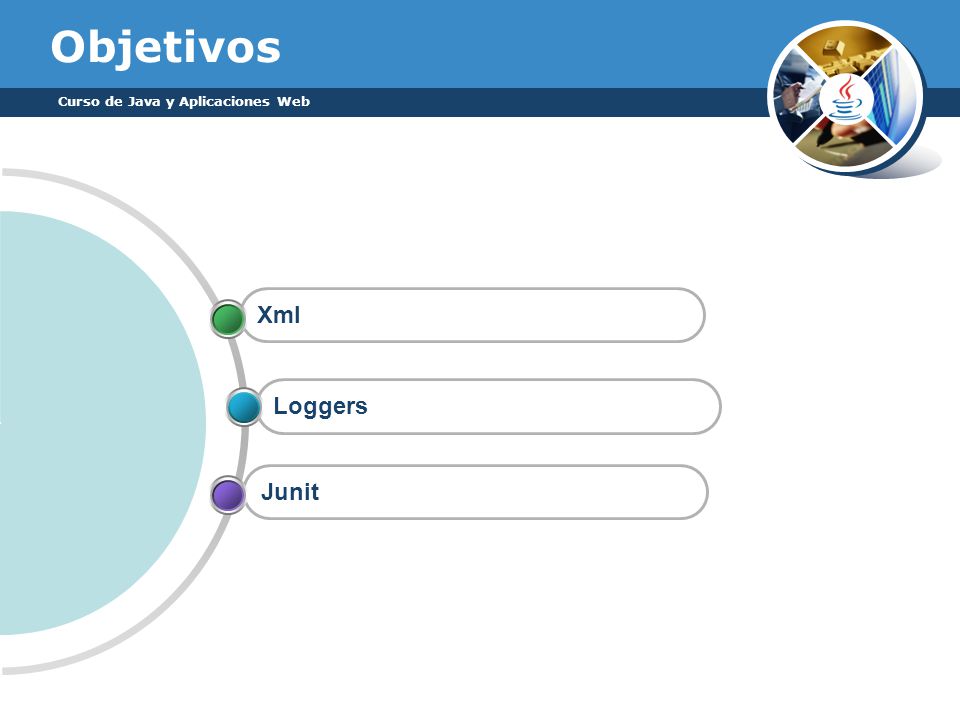Objetivos Curso de Java y Aplicaciones Web Xml Loggers Junit