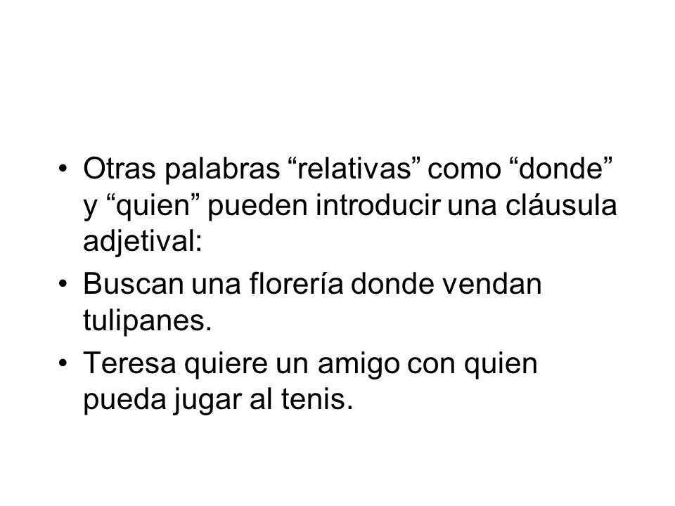 Otras palabras relativas como donde y quien pueden introducir una cláusula adjetival: