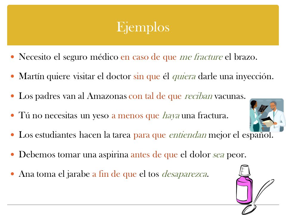 Ejemplos Necesito el seguro médico en caso de que me fracture el brazo. Martín quiere visitar el doctor sin que él quiera darle una inyección.