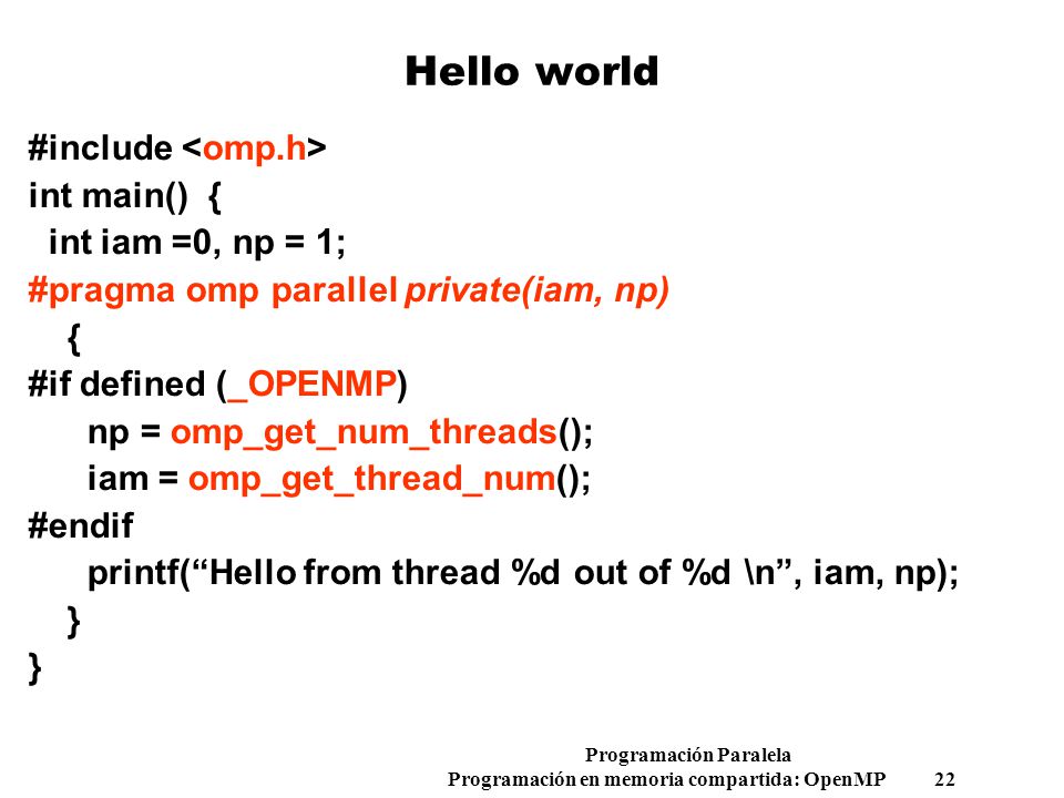 Hello world #include <omp.h> int main() { int iam =0, np = 1;