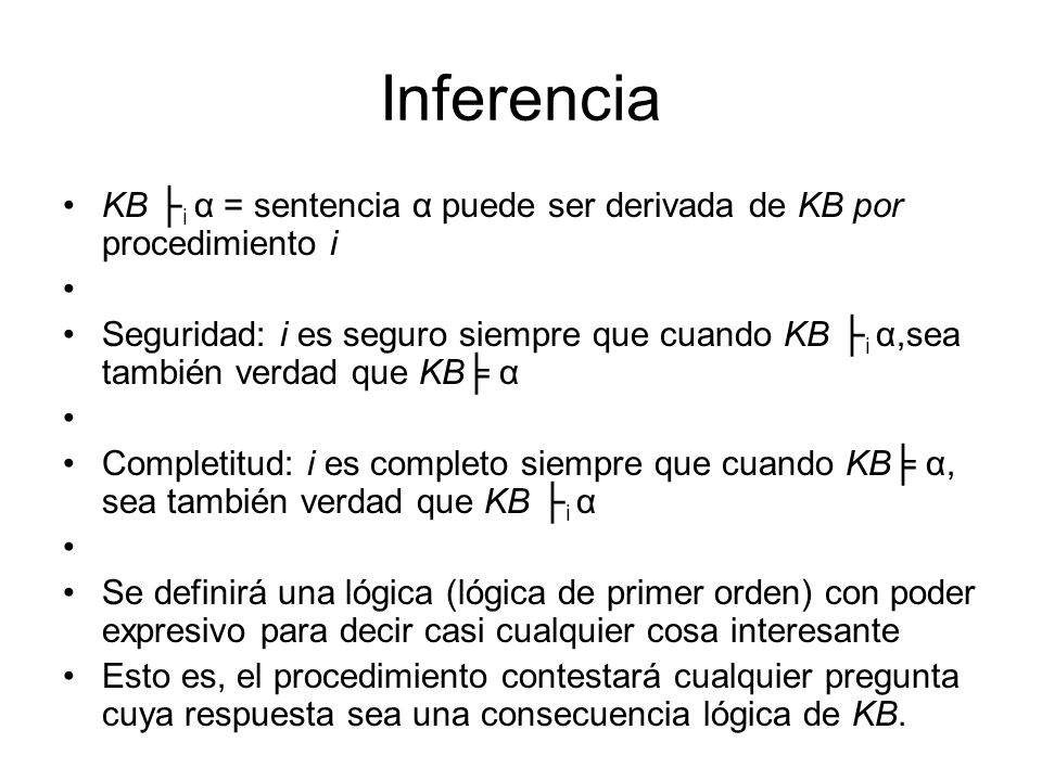 Inferencia KB ├i α = sentencia α puede ser derivada de KB por procedimiento i.