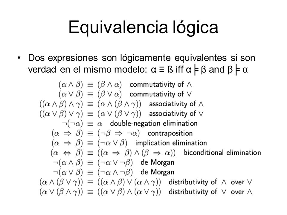 Equivalencia lógica Dos expresiones son lógicamente equivalentes si son verdad en el mismo modelo: α ≡ ß iff α╞ β and β╞ α.