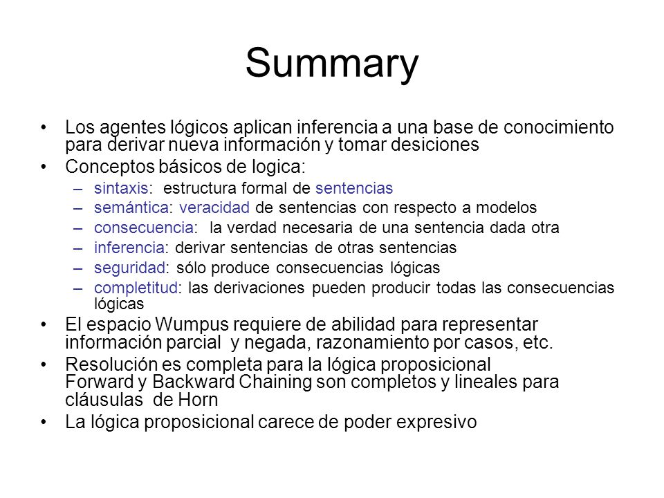 Summary Los agentes lógicos aplican inferencia a una base de conocimiento para derivar nueva información y tomar desiciones.