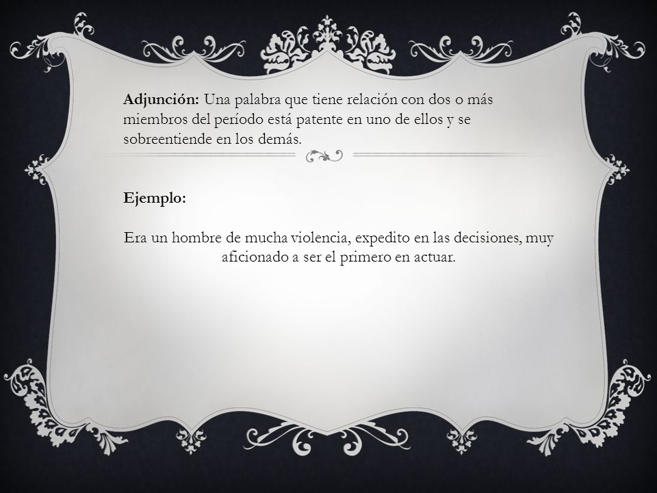 Adjunción: Una palabra que tiene relación con dos o más miembros del período está patente en uno de ellos y se sobreentiende en los demás.