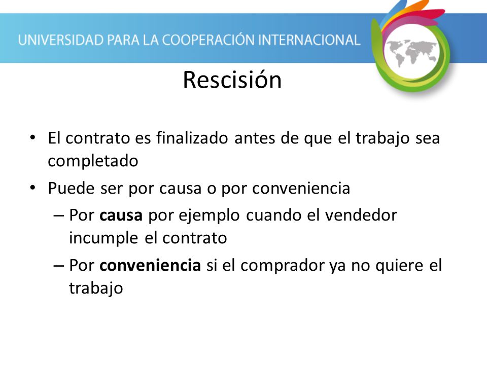 Rescisión El contrato es finalizado antes de que el trabajo sea completado. Puede ser por causa o por conveniencia.