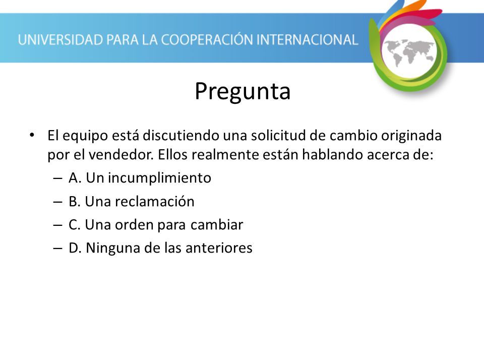 Pregunta El equipo está discutiendo una solicitud de cambio originada por el vendedor. Ellos realmente están hablando acerca de: