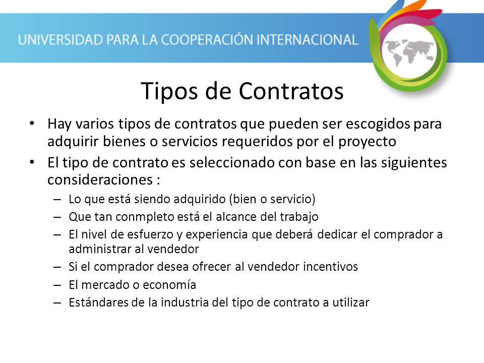 Tipos de Contratos Hay varios tipos de contratos que pueden ser escogidos para adquirir bienes o servicios requeridos por el proyecto.