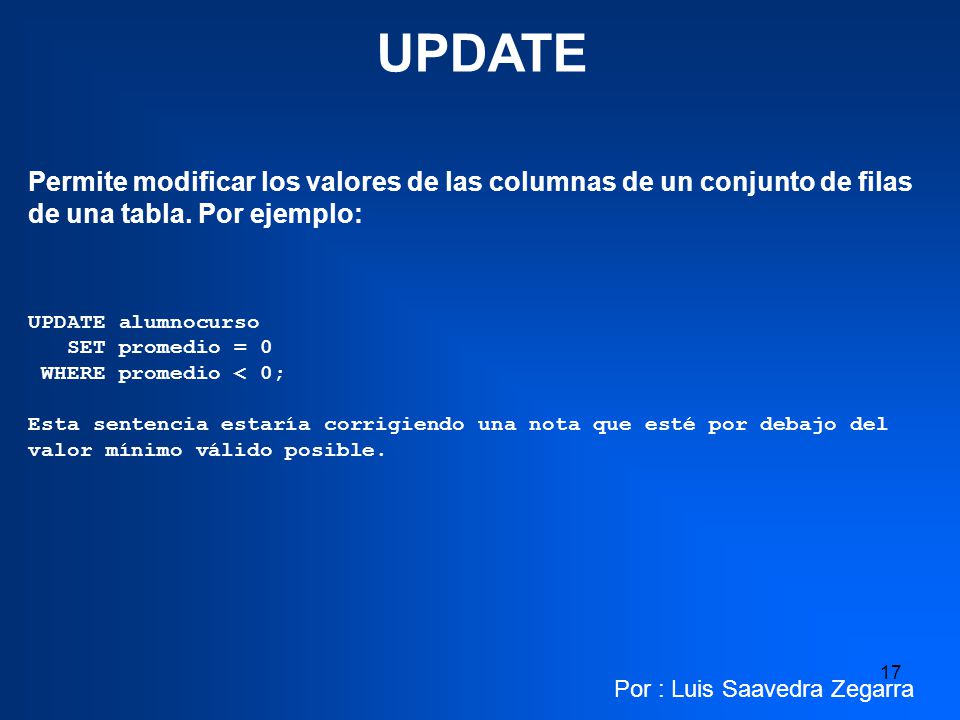 UPDATE Permite modificar los valores de las columnas de un conjunto de filas de una tabla. Por ejemplo: