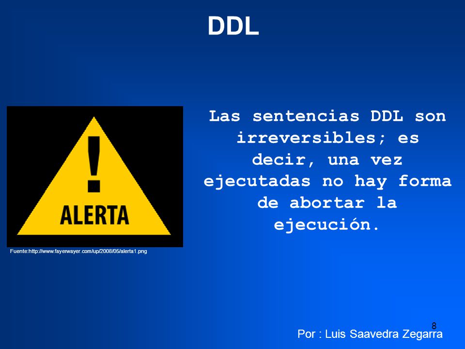 DDL Las sentencias DDL son irreversibles; es decir, una vez ejecutadas no hay forma de abortar la ejecución.