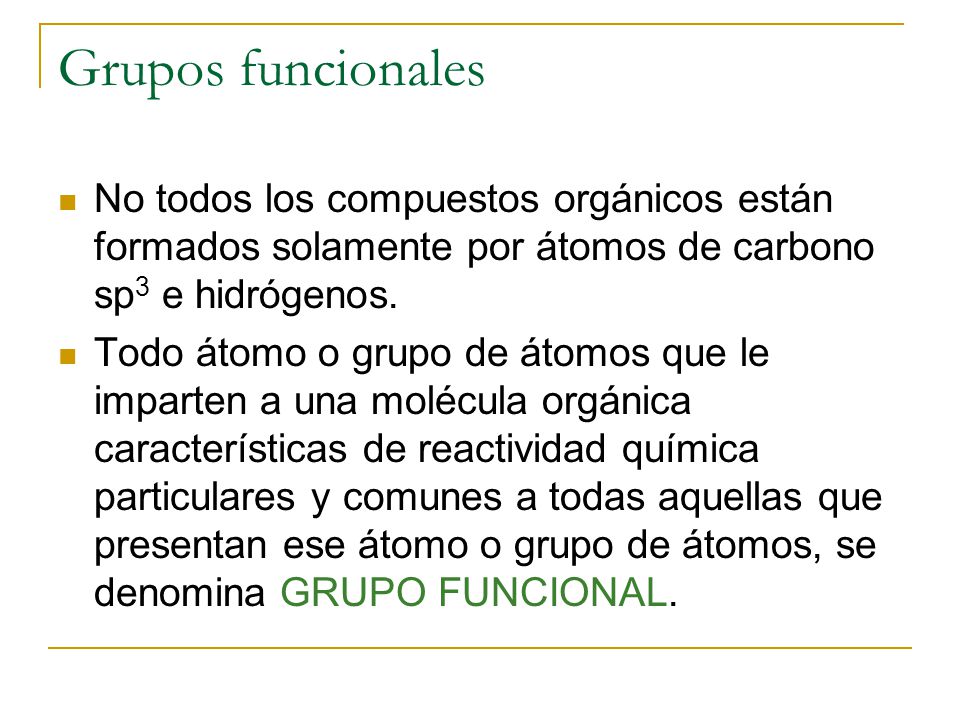 Grupos funcionales No todos los compuestos orgánicos están formados solamente por átomos de carbono sp3 e hidrógenos.