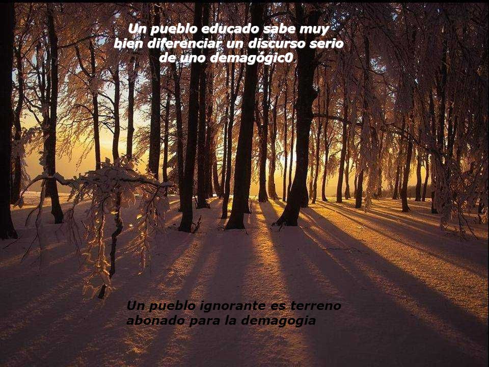 Un pueblo educado sabe muy bien diferenciar un discurso serio de uno demagógic0.