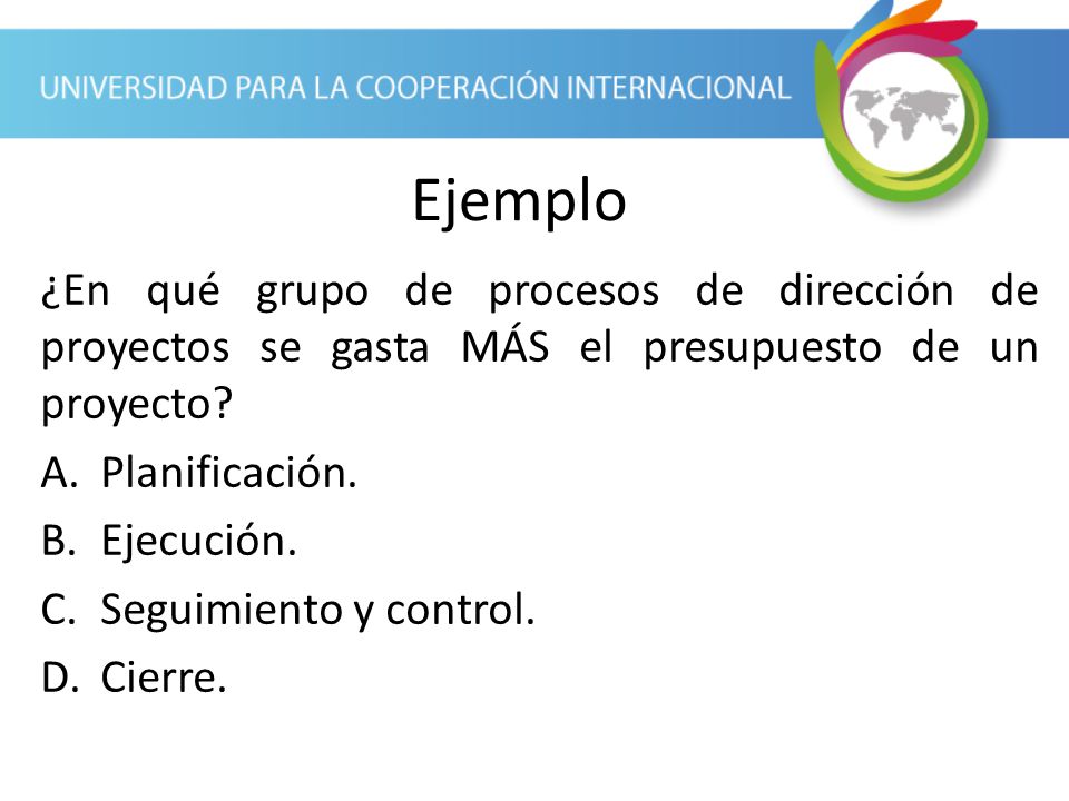 Ejemplo ¿En qué grupo de procesos de dirección de proyectos se gasta MÁS el presupuesto de un proyecto