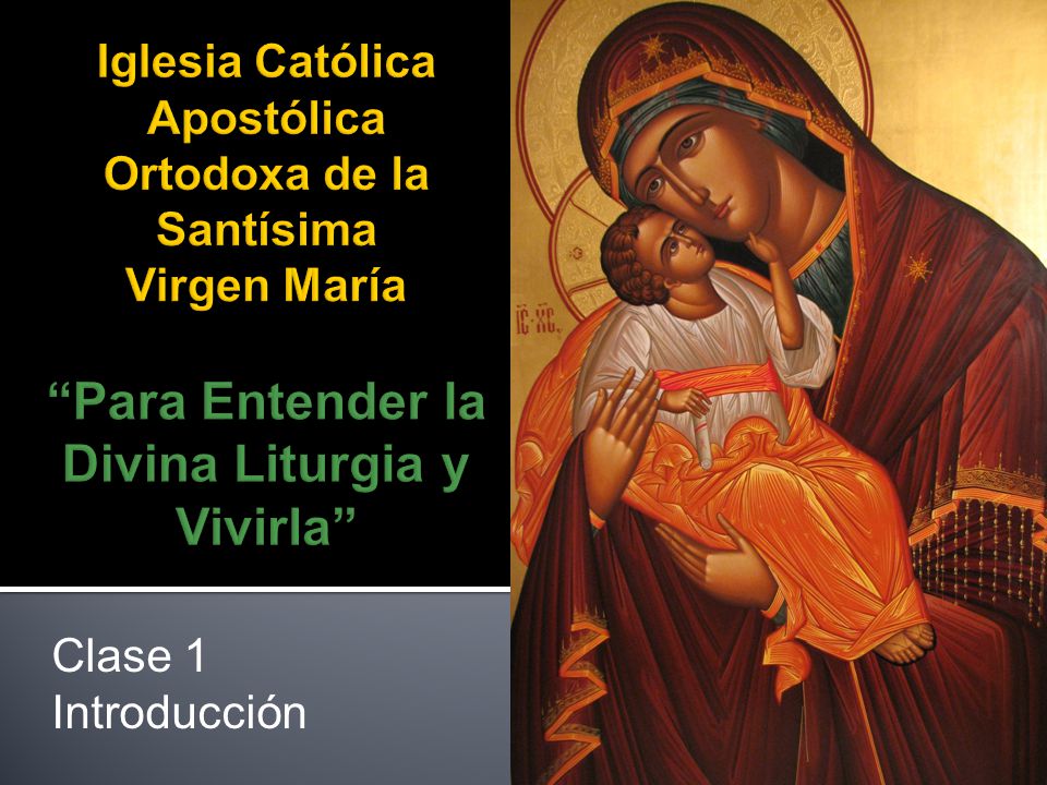 Iglesia Católica Apostólica Ortodoxa de la Santísima Virgen María Para Entender la Divina Liturgia y Vivirla